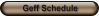 Geff Schedule